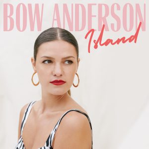 “ISLAND” il nuovo singolo della giovane BOW ANDERSON “ISLAND” il nuovo singolo della giovane BOW ANDERSON