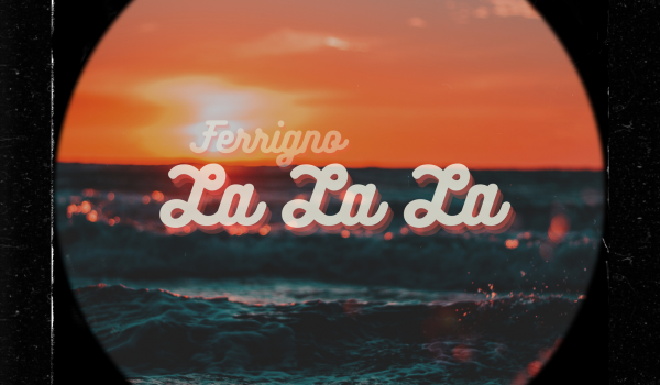 Ferrigno torna in radio con un nuovo singolo “LA LA LA”